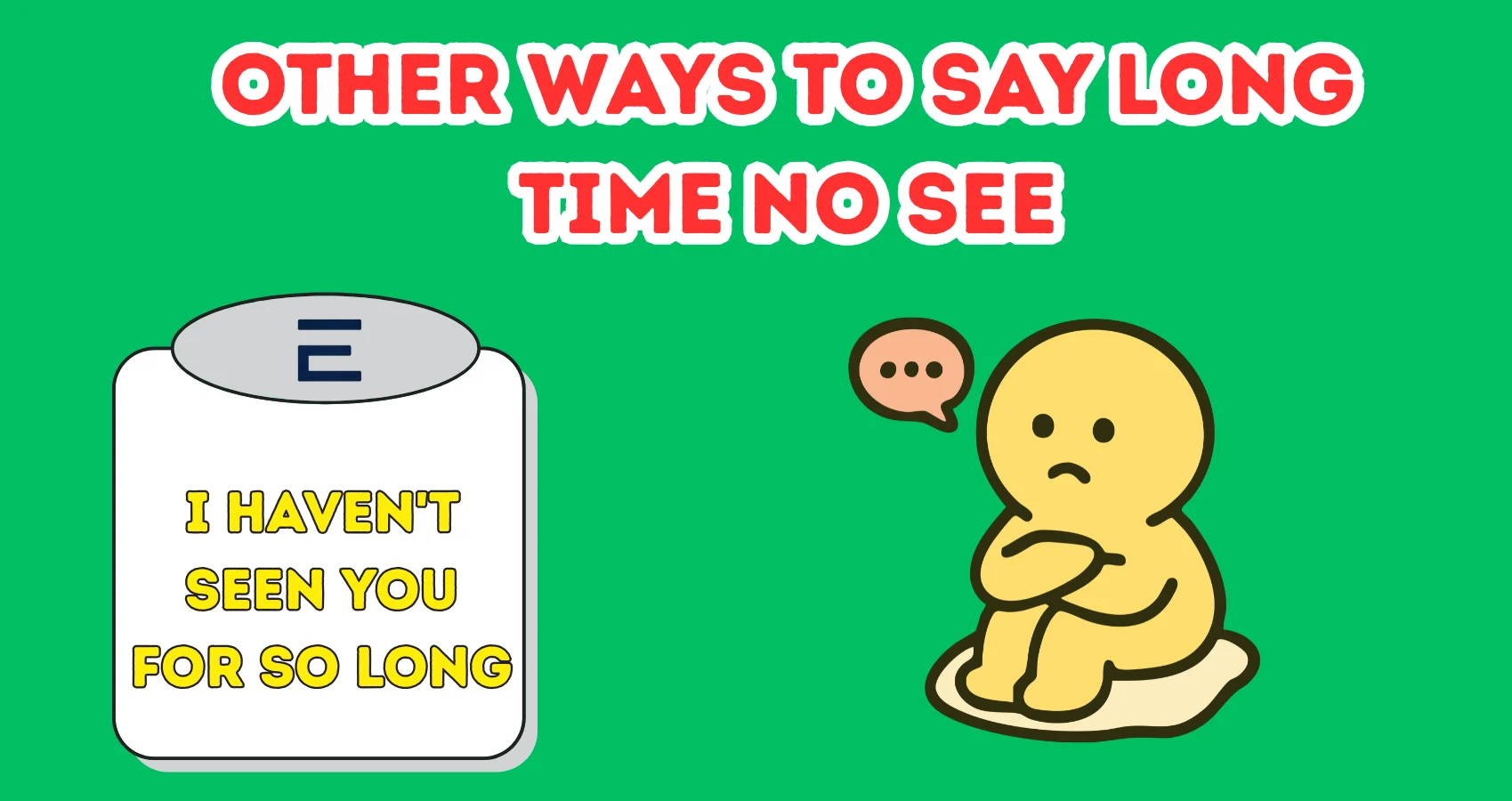Other Ways To Say Long Time No See
