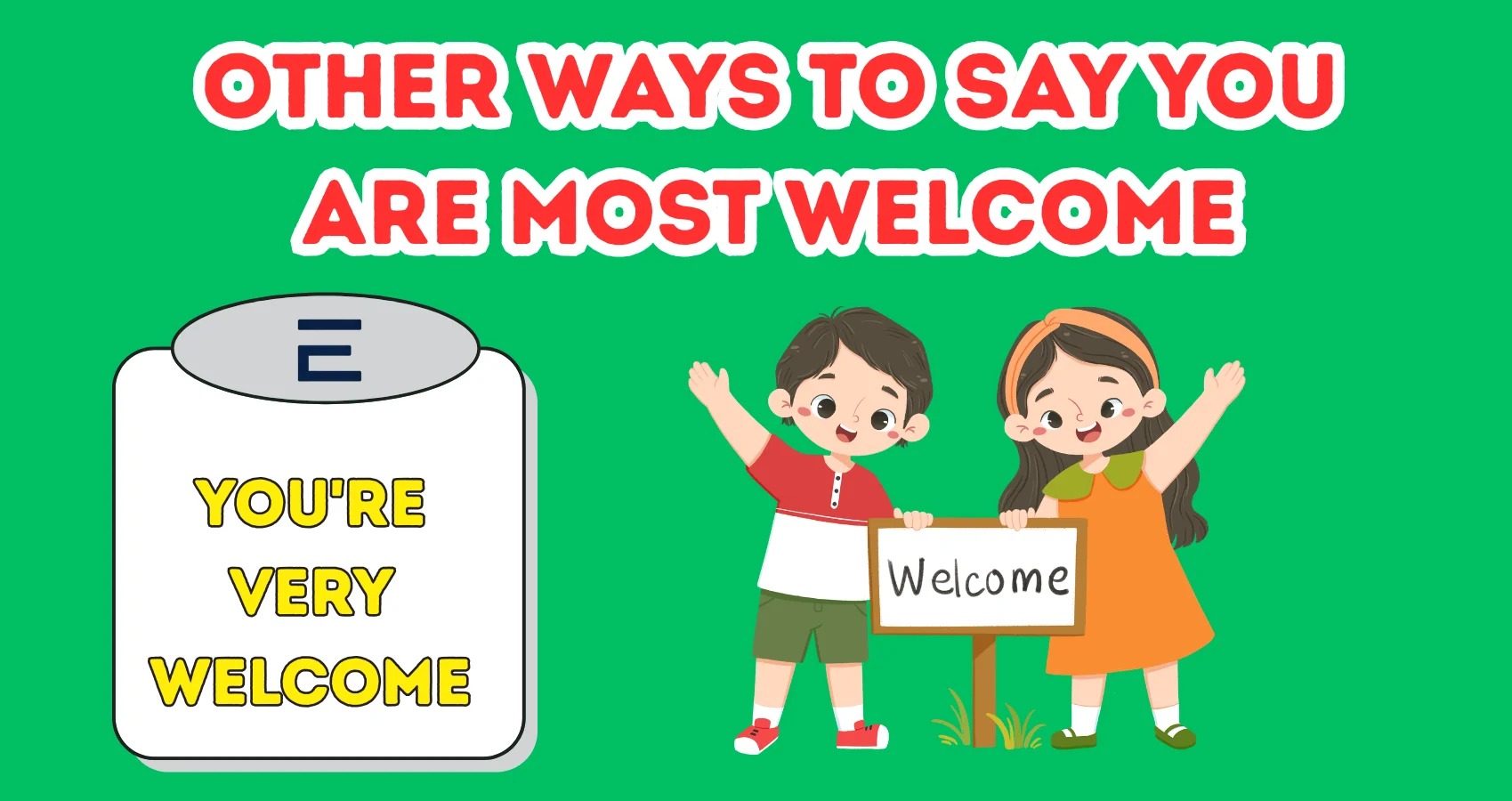 Other Ways To Say You Are Most Welcome